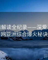 权威剧情解读全纪录——深爱五月开心网亚洲综合爆火秘诀