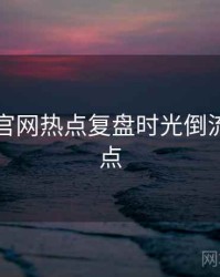 黑料社官网热点复盘时光倒流核心看点