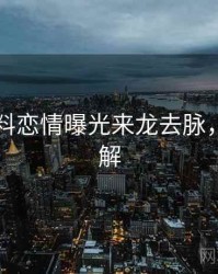 吃瓜爆料恋情曝光来龙去脉，点击了解
