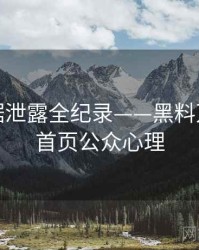 全面数据泄露全纪录——黑料万里长征首页公众心理