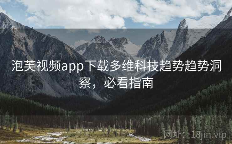 泡芙视频app下载多维科技趋势趋势洞察，必看指南