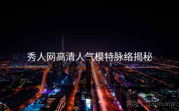 秀人网高清人气模特脉络揭秘