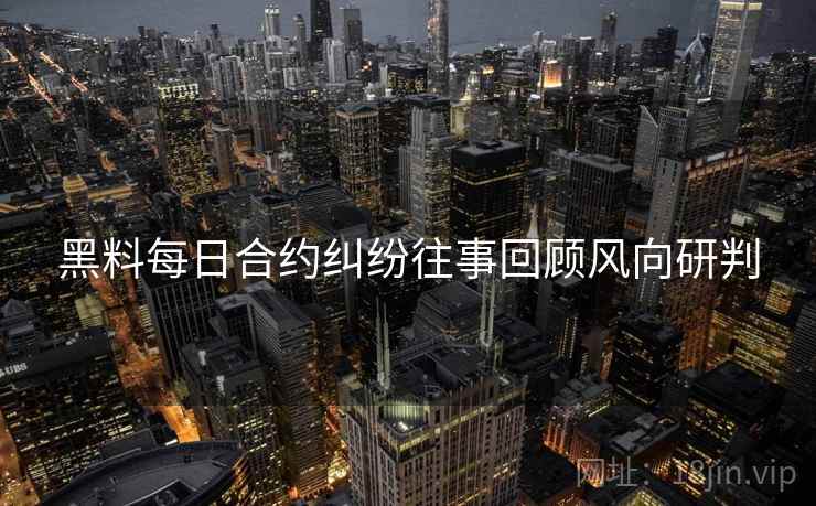 黑料每日合约纠纷往事回顾风向研判