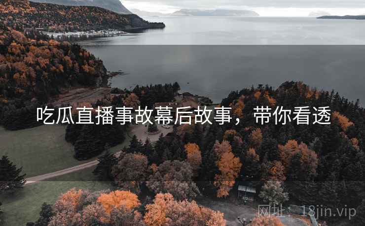 吃瓜直播事故幕后故事，带你看透